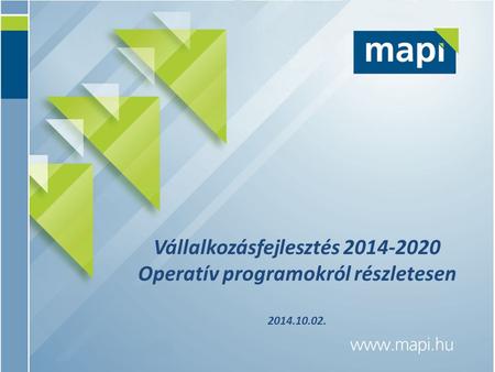 Vállalkozásfejlesztés 2014-2020 Operatív programokról részletesen 2014.10.02.