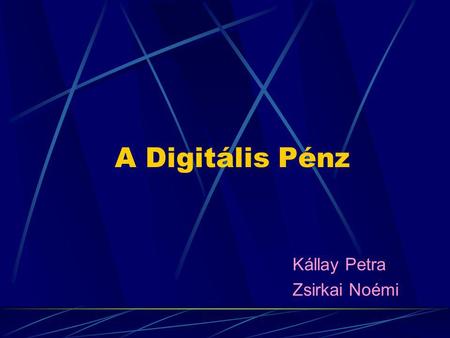A Digitális Pénz Kállay Petra Zsirkai Noémi.