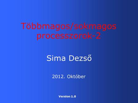 Sima Dezső Többmagos/sokmagos processzorok-2 2012. Október Version 1.0.