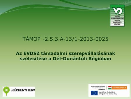 1 TÁMOP -2.5.3.A-13/1-2013-0025 Az EVDSZ társadalmi szerepvállalásának szélesítése a Dél-Dunántúli Régióban.