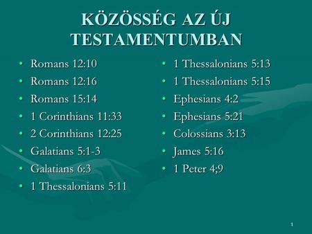 1 KÖZÖSSÉG AZ ÚJ TESTAMENTUMBAN Romans 12:10Romans 12:10 Romans 12:16Romans 12:16 Romans 15:14Romans 15:14 1 Corinthians 11:331 Corinthians 11:33 2 Corinthians.