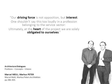 Architecture Dialogues Positions – Concepts – Visions Marcel MEILI, Markus PETER Marcel Meili, Markus Peters Architekten pp.386-403. “Our driving force.