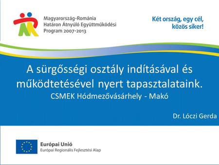 A sürgősségi osztály indításával és működtetésével nyert tapasztalataink. CSMEK Hódmezővásárhely - Makó Dr. Lóczi Gerda.