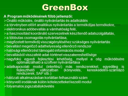 GreenBox A Program működésének főbb jellemzői:   Önálló működés, önálló nyilvántartás és adatküldés   a törvényben előírt analitikus nyilvántartás.