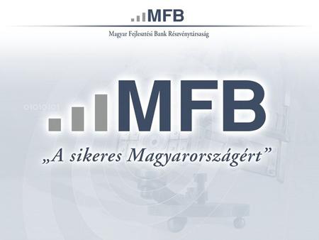 MFB Rt. a hazai bankszektorban – A tulajdonos, a tulajdonjog gyakorló – A Bank társadalmi szerepvállalása – A Bank tevékenysége 2.