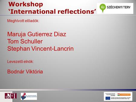 Workshop ‘International reflections’ Meghívott előadók: Maruja Gutierrez Diaz Tom Schuller Stephan Vincent-Lancrin Levezető elnök: Bodnár Viktória.