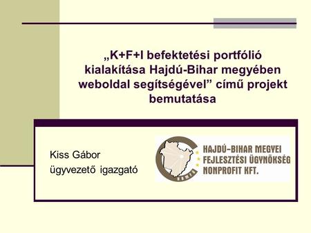 „K+F+I befektetési portfólió kialakítása Hajdú-Bihar megyében weboldal segítségével” című projekt bemutatása Kiss Gábor ügyvezető igazgató.