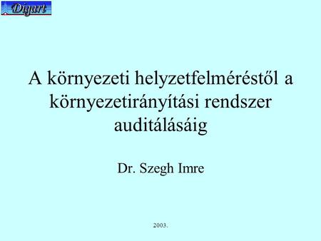2003. A környezeti helyzetfelméréstől a környezetirányítási rendszer auditálásáig Dr. Szegh Imre.