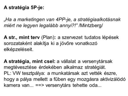 A stratégia 5P-je: „Ha a marketingen van 4PP-je, a stratégiaalkotásnak miért ne legyen legalább annyi?!” /Mintzberg/ A str., mint terv (Plan): a szervezet.
