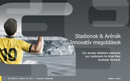 1© SKIDATA | October 29, 2014 | Company Confidential Stadionok & Arénák Innovatív megoldások Ägidius Lackner Our access solutions empower our customers.