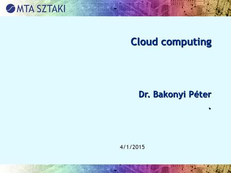 4/1/2015 Cloud computing Dr. Bakonyi Péter.. 4/1/2015Cloud computing 2 Cloud definició A cloud vagy felhő egy platform vagy infrastruktúra Az alkalmazások.