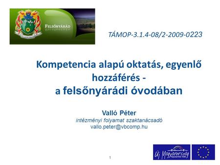 TÁMOP-3.1.4-08/2-2009-0 223 Kompetencia alapú oktatás, egyenlő hozzáférés - a felsőnyárádi óvodában Valló Péter intézményi folyamat szaktanácsadó