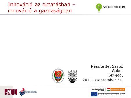 Innováció az oktatásban – innováció a gazdaságban Készítette: Szabó Gábor Szeged, 2011. szeptember 21.