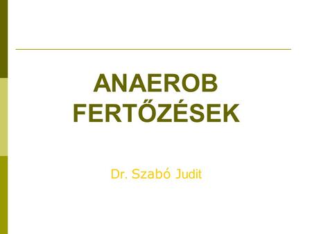 ANAEROB FERTŐZÉSEK Dr. Szabó Judit.