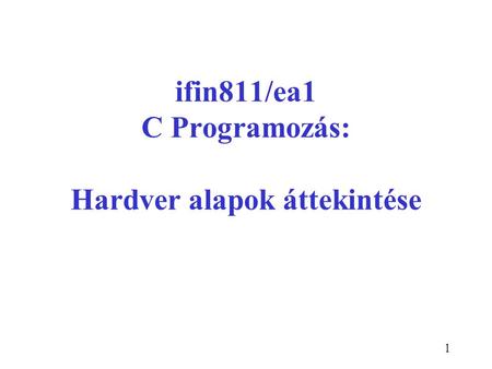 ifin811/ea1 C Programozás: Hardver alapok áttekintése