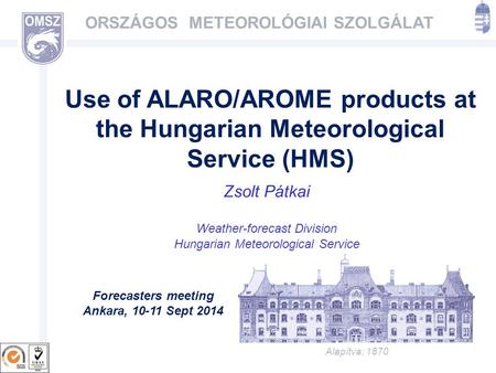 Alapítva: 1870 ORSZÁGOS METEOROLÓGIAI SZOLGÁLAT Use of ALARO/AROME products at the Hungarian Meteorological Service (HMS) Zsolt Pátkai Weather-forecast.
