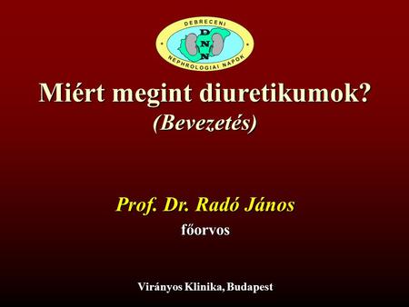 Miért megint diuretikumok? (Bevezetés) Prof. Dr. Radó János főorvos Virányos Klinika, Budapest.