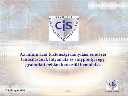 Jokay Folie Nr.1 CIS Hungária Kft. Az ÖQS partnere Az információ biztonsági irányítási rendszer tanúsításának folyamata és súlypontjai egy gyakorlati példán.