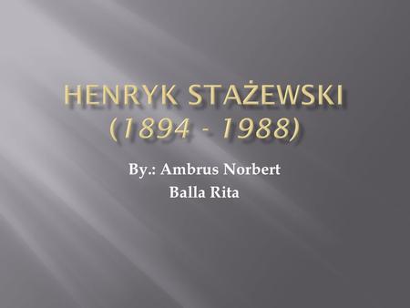 By.: Ambrus Norbert Balla Rita. Henryk Stażewski 1894-ben született Varsóban. 1913–1919 között festészetet tanult a varsói Képzőművészeti Akadémián (Szkola.