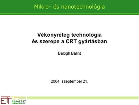 Mikro- és nanotechnológia Vékonyréteg technológia és szerepe a CRT gyártásban Balogh Bálint 2004. szeptember 21.