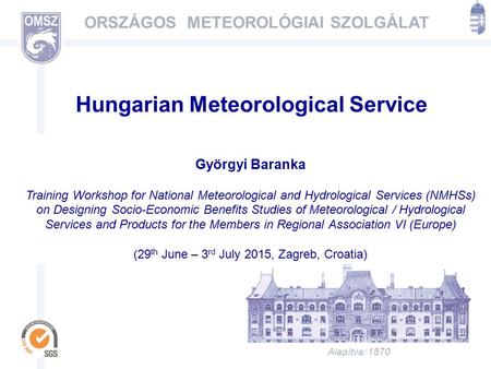 Alapítva: 1870 ORSZÁGOS METEOROLÓGIAI SZOLGÁLAT Hungarian Meteorological Service Györgyi Baranka Training Workshop for National Meteorological and Hydrological.
