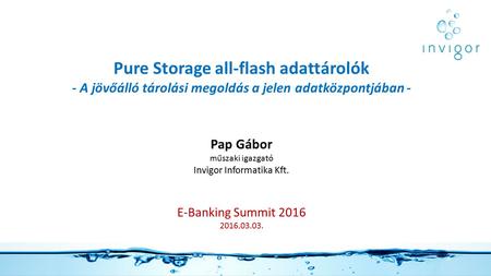 Pure Storage all-flash adattárolók - A jövőálló tárolási megoldás a jelen adatközpontjában - Pap Gábor műszaki igazgató Invigor Informatika Kft. E-Banking.