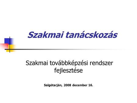 Szakmai tanácskozás Szakmai továbbképzési rendszer fejlesztése Salgótarján, 2008 december 16.