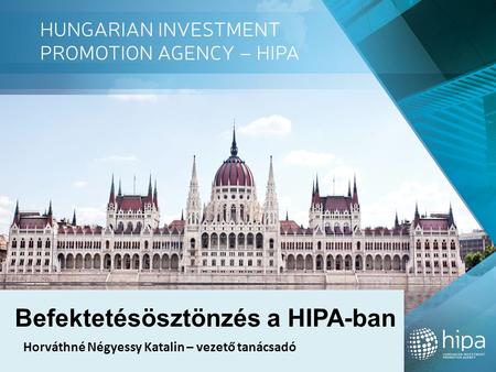 Befektetésösztönzés a HIPA-ban Horváthné Négyessy Katalin – vezető tanácsadó.