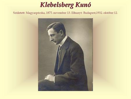 Klebelsberg Kunó Született: Magyarpécska, 1875. november 13. Elhunyt: Budapest,1932. október 12.