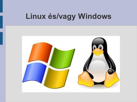 Linux és/vagy Windows. Linux vagy Windows? ● Örök kérdés ● Viták, fórumok ● Érvek, ellenérvek ● Szubjektív vélemények ● Objektív tényezők.