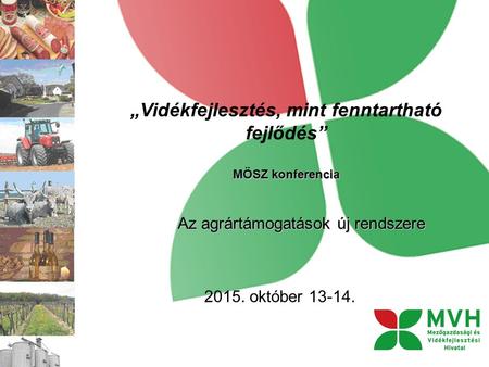 „Vidékfejlesztés, mint fenntartható fejlődés” MÖSZ konferencia Az agrártámogatások új rendszere 2015. október 13-14.