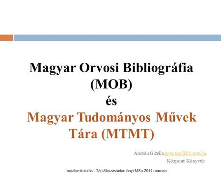 Magyar Orvosi Bibliográfia (MOB) és Magyar Tudományos Művek Tára (MTMT) Áncsán Gizella Központi Irodalomkutatás.
