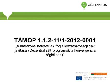 TÁMOP 1.1.2-11/1-2012-0001 „A hátrányos helyzetűek foglalkoztathatóságának javítása (Decentralizált programok a konvergencia régiókban)”