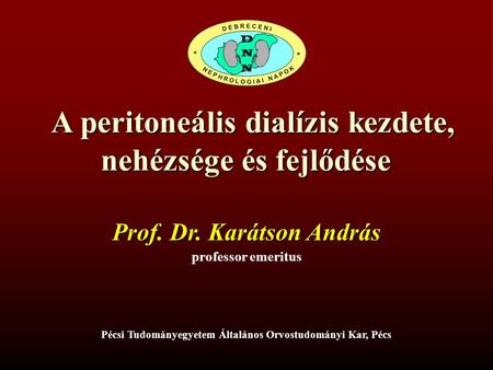A peritoneális dialízis kezdete, nehézsége és fejlődése A peritoneális dialízis kezdete, nehézsége és fejlődése professor emeritus Prof. Dr. Karátson András.