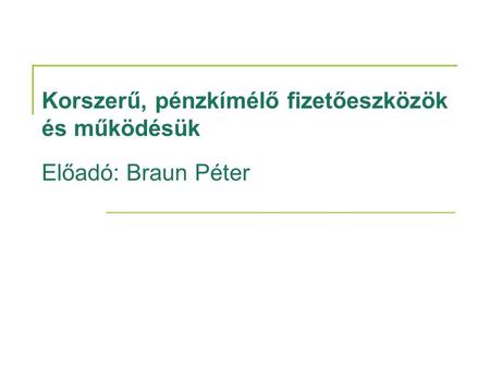 Korszerű, pénzkímélő fizetőeszközök és működésük Előadó: Braun Péter.