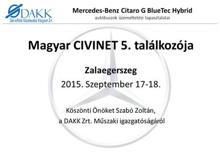 Mercedes-Benz Citaro G BlueTec Hybrid autóbuszok üzemeltetési tapasztalatai Magyar CIVINET 5. találkozója Zalaegerszeg 2015. Szeptember 17-18. Köszönti.