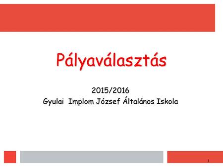 1 Pályaválasztás 2015/2016 Gyulai Implom József Általános Iskola.