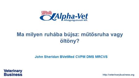 John Sheridan BVetMed CVPM DMS MRCVS Ma milyen ruhába bújsz: műtősruha vagy öltöny?