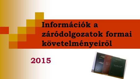 Információk a záródolgozatok formai követelményeiről 2015.