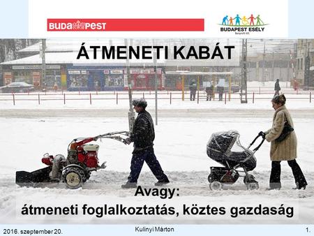 ÁTMENETI KABÁT Avagy: átmeneti foglalkoztatás, köztes gazdaság 1. 2016. szeptember 20. Kulinyi Márton.