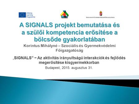 „SIGNALS” − Az aktivitás irányultságú interakciók és fejlődés megerősítése kisgyermekkorban Budapest, 2015. augusztus 31.