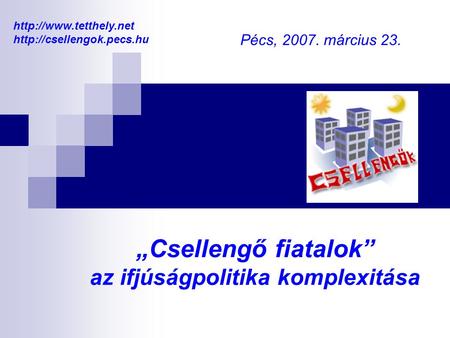 „Csellengő fiatalok” az ifjúságpolitika komplexitása Pécs, 2007. március 23.