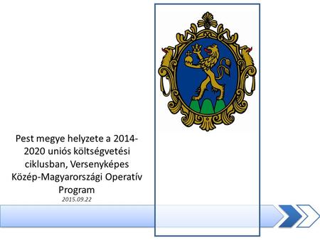 Pest megye helyzete a 2014- 2020 uniós költségvetési ciklusban, Versenyképes Közép-Magyarországi Operatív Program 2015.09.22.