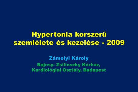 Hypertonia korszerű szemlélete és kezelése - 2009 Zámolyi Károly Bajcsy- Zsilinszky Kórház, Kardiológiai Osztály, Budapest.