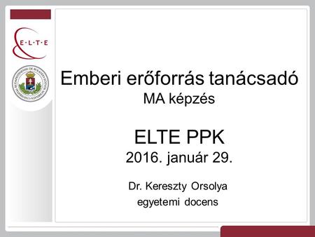 Dr. Kereszty Orsolya egyetemi docens Emberi erőforrás tanácsadó MA képzés ELTE PPK 2016. január 29.