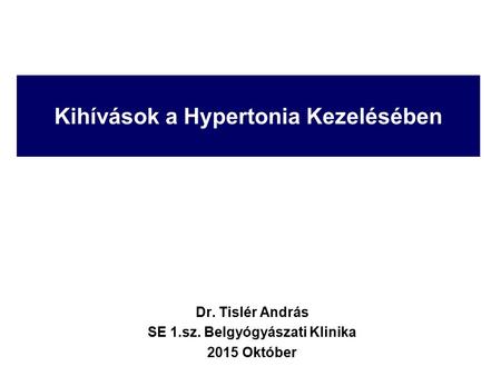 Kihívások a Hypertonia Kezelésében Dr. Tislér András SE 1.sz. Belgyógyászati Klinika 2015 Október.