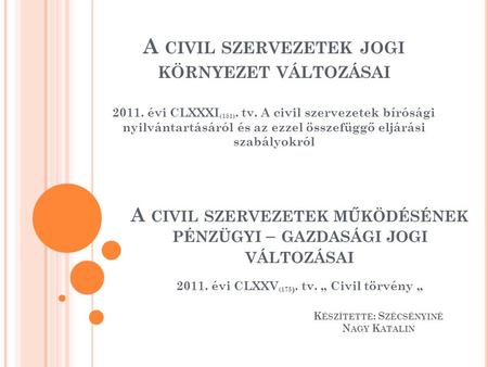 A CIVIL SZERVEZETEK JOGI KÖRNYEZET VÁLTOZÁSAI 2011. évi CLXXXI (181). tv. A civil szervezetek bírósági nyilvántartásáról és az ezzel összefüggő eljárási.