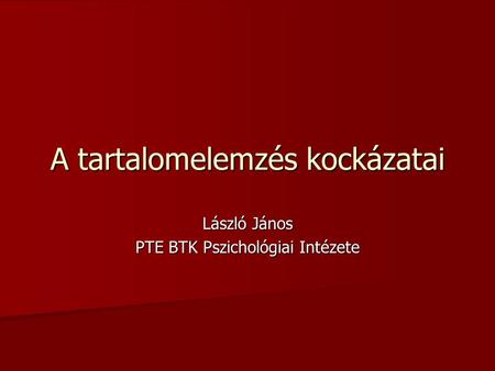 A tartalomelemzés kockázatai László János PTE BTK Pszichológiai Intézete.