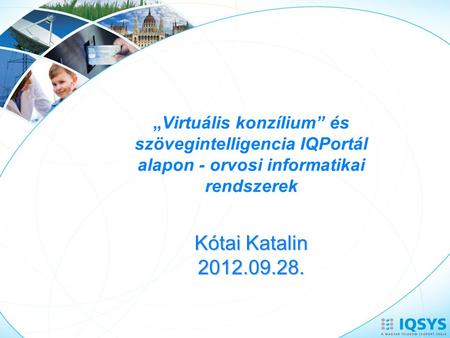 „Virtuális konzílium” és szövegintelligencia IQPortál alapon - orvosi informatikai rendszerek Kótai Katalin 2012.09.28.