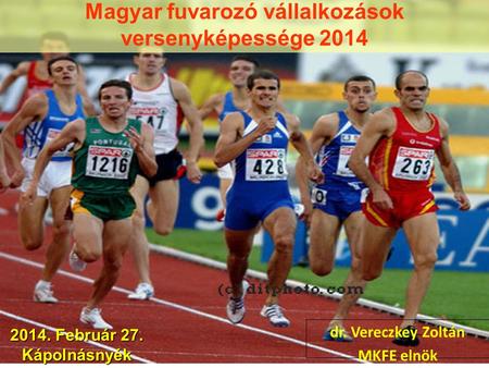 2014. Február 27. Kápolnásnyék dr. Vereczkey Zoltán MKFE elnök Magyar fuvarozó vállalkozások versenyképessége 2014.